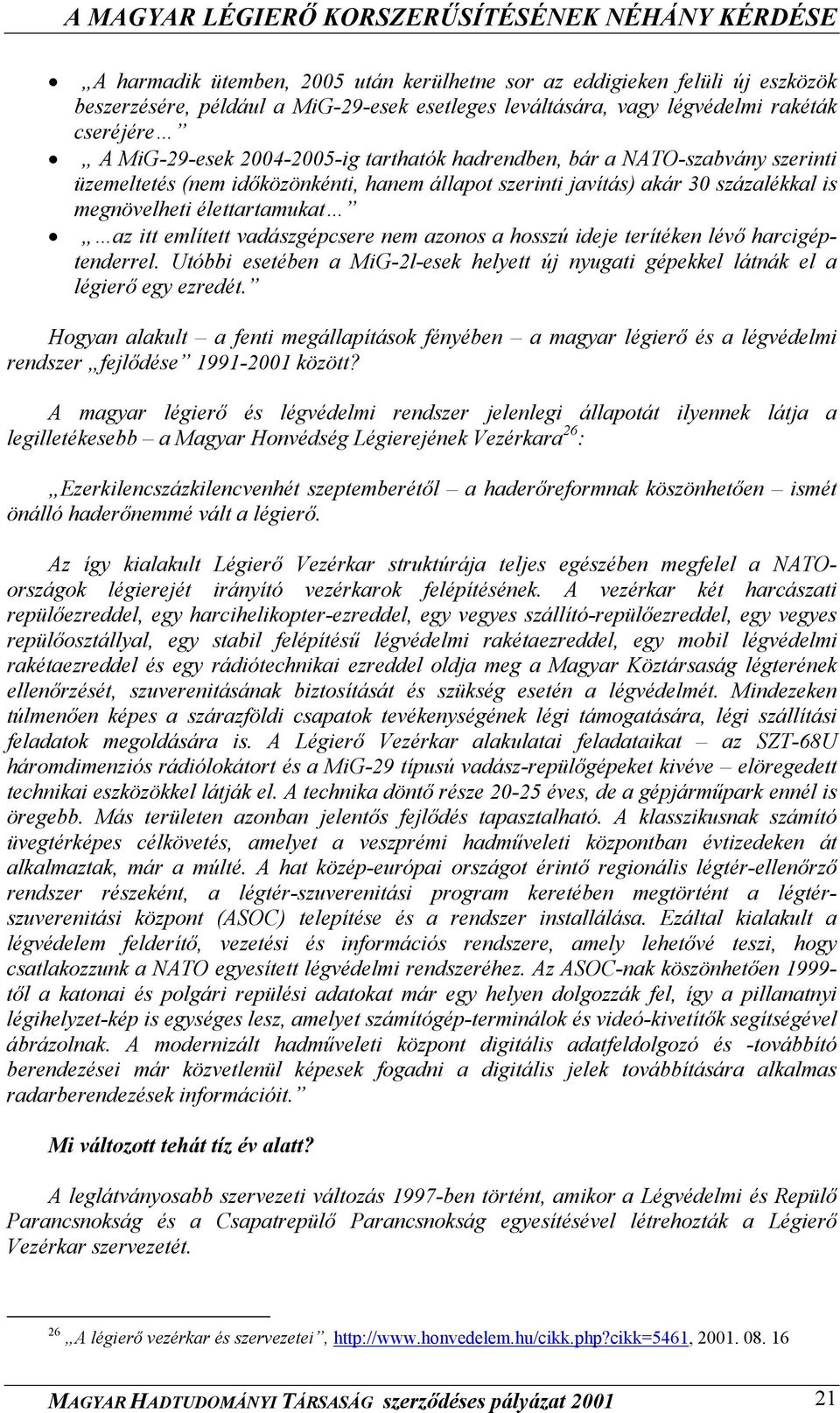 nem azonos a hosszú ideje terítéken lévő harcigéptenderrel. Utóbbi esetében a MiG-2l-esek helyett új nyugati gépekkel látnák el a légierő egy ezredét.