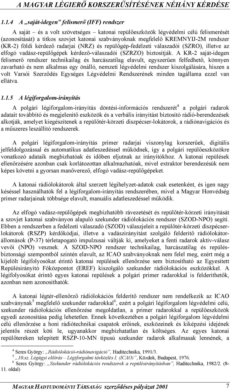 A KR-2 saját-idegen felismerő rendszer technikailag és harcászatilag elavult, egyszerűen felfedhető, könnyen zavarható és nem alkalmas egy önálló, nemzeti légvédelmi rendszer kiszolgálására, hiszen a