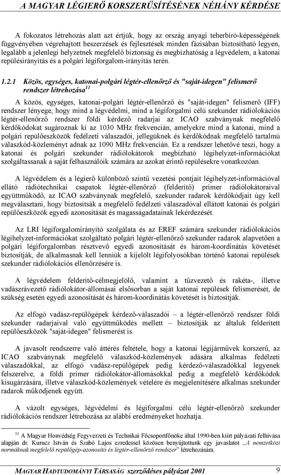 1 Közös, egységes, katonai-polgári légtér-ellenőrző és "saját-idegen" felismerő rendszer létrehozása 11 A közös, egységes, katonai-polgári légtér-ellenőrző és "saját-idegen" felismerő (IFF) rendszer