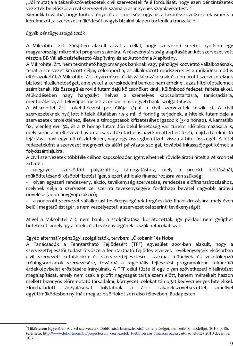 Egyéb pénzügyi szolgáltatók A Mikrohitel Zrt. 2004-ben alakult azzal a céllal, hogy szervezeti keretet nyújtson egy magyarországi mikrohitel program számára.