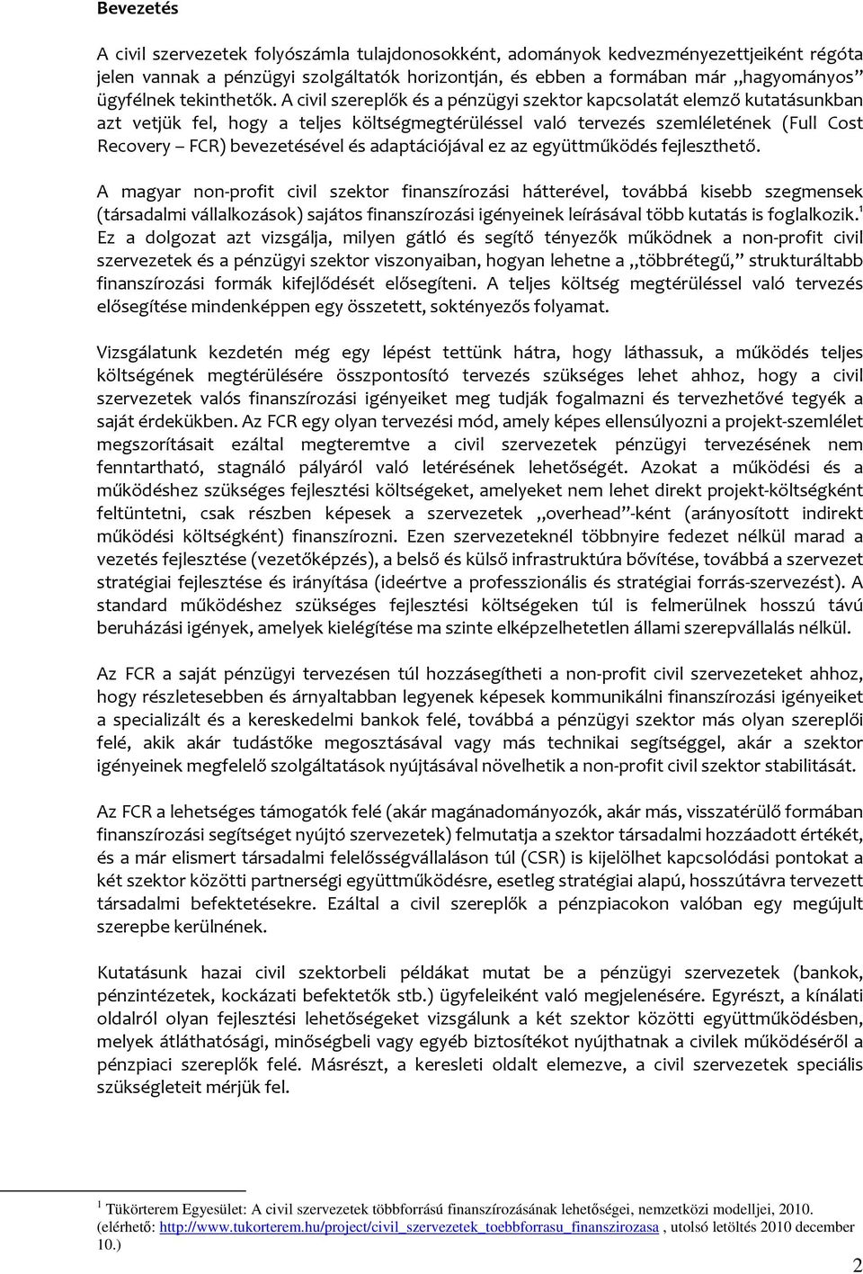 A civil szereplők és a pénzügyi szektor kapcsolatát elemző kutatásunkban azt vetjük fel, hogy a teljes költségmegtérüléssel való tervezés szemléletének (Full Cost Recovery FCR) bevezetésével és