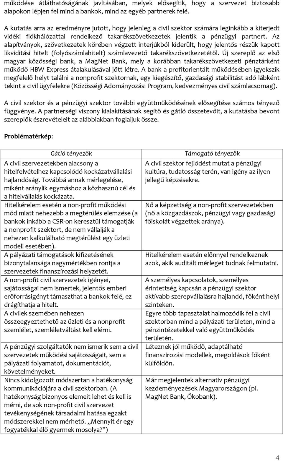 Az alapítványok, szövetkezetek körében végzett interjúkból kiderült, hogy jelentős részük kapott likviditási hitelt (folyószámlahitelt) számlavezető takarékszövetkezetétől.