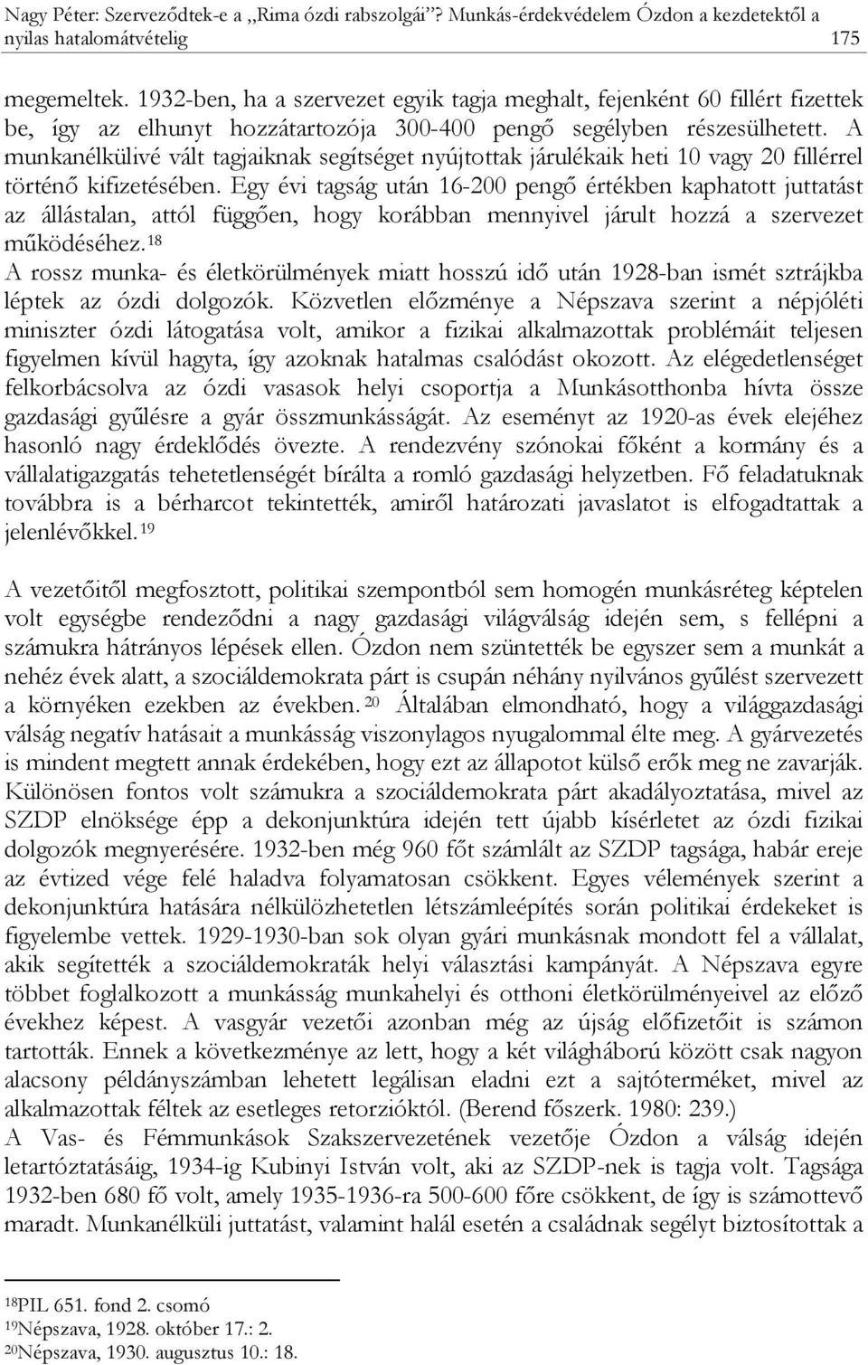 A munkanélkülivé vált tagjaiknak segítséget nyújtottak járulékaik heti 10 vagy 20 fillérrel történő kifizetésében.