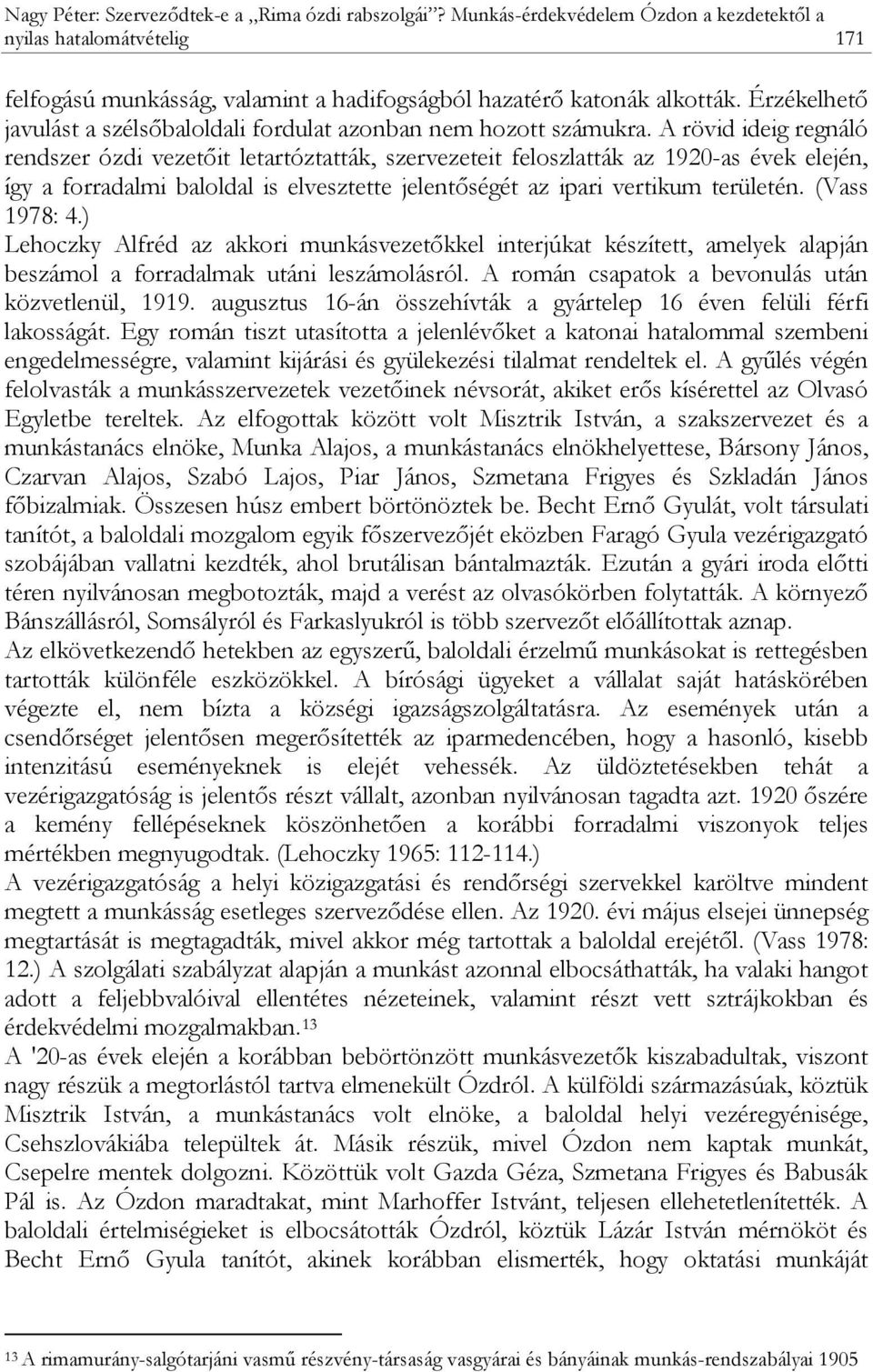 A rövid ideig regnáló rendszer ózdi vezetőit letartóztatták, szervezeteit feloszlatták az 1920-as évek elején, így a forradalmi baloldal is elvesztette jelentőségét az ipari vertikum területén.