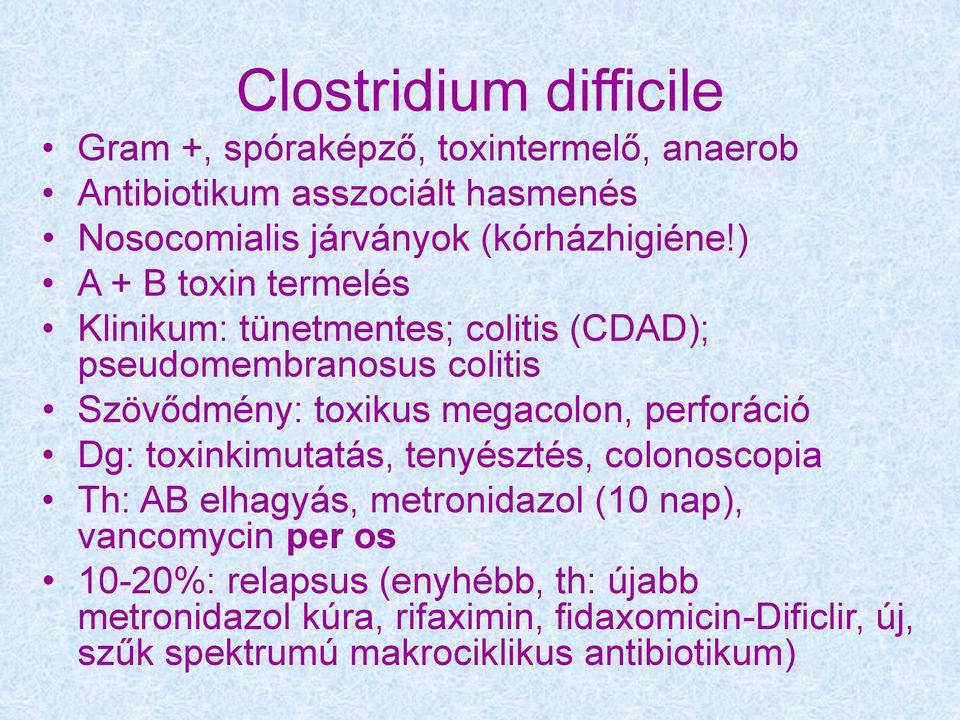 ) A + B toxin termelés Klinikum: tünetmentes; colitis (CDAD); pseudomembranosus colitis Szövődmény: toxikus megacolon,