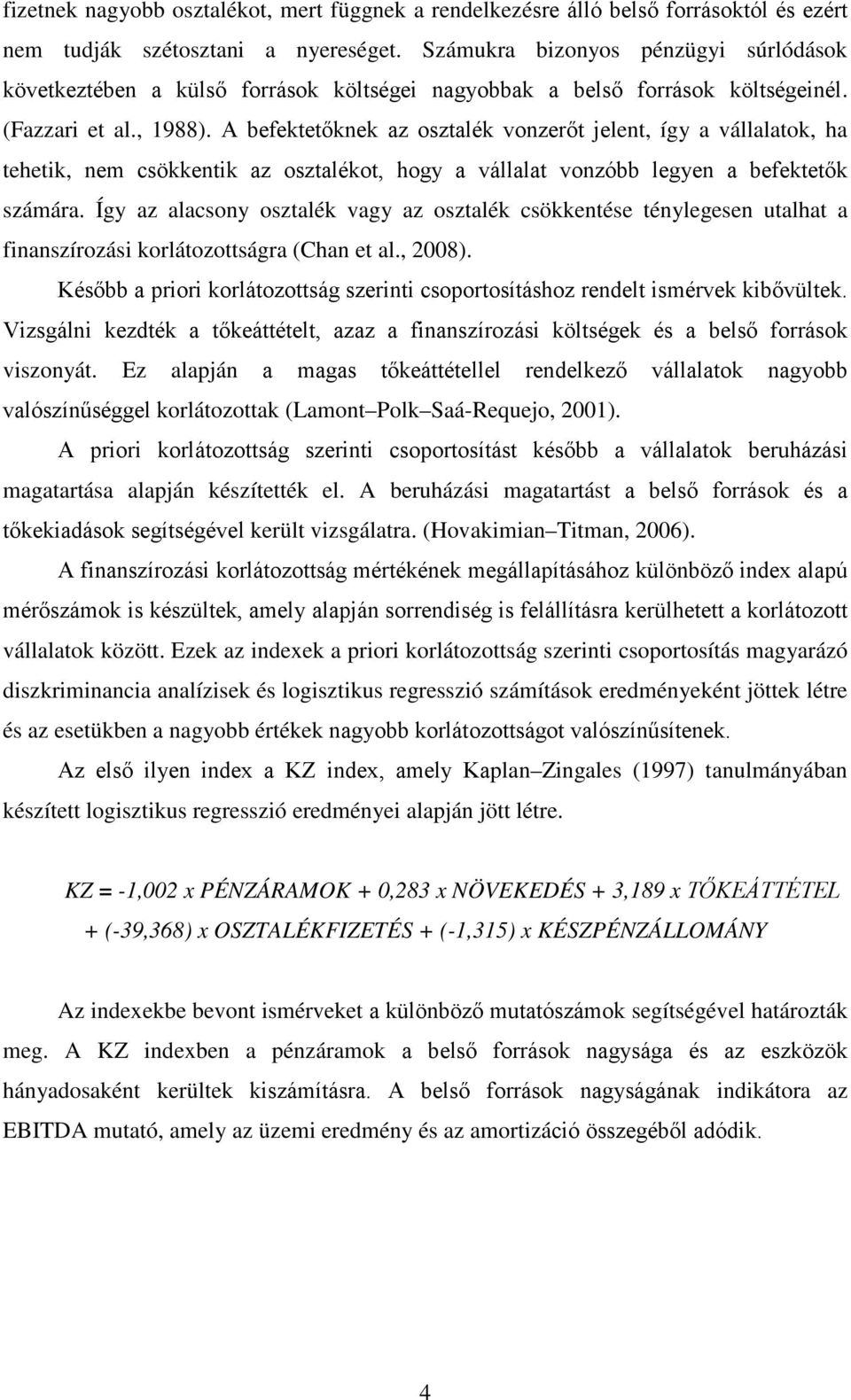 A befektetőknek az osztalék vonzerőt jelent, így a vállalatok, ha tehetik, nem csökkentik az osztalékot, hogy a vállalat vonzóbb legyen a befektetők számára.