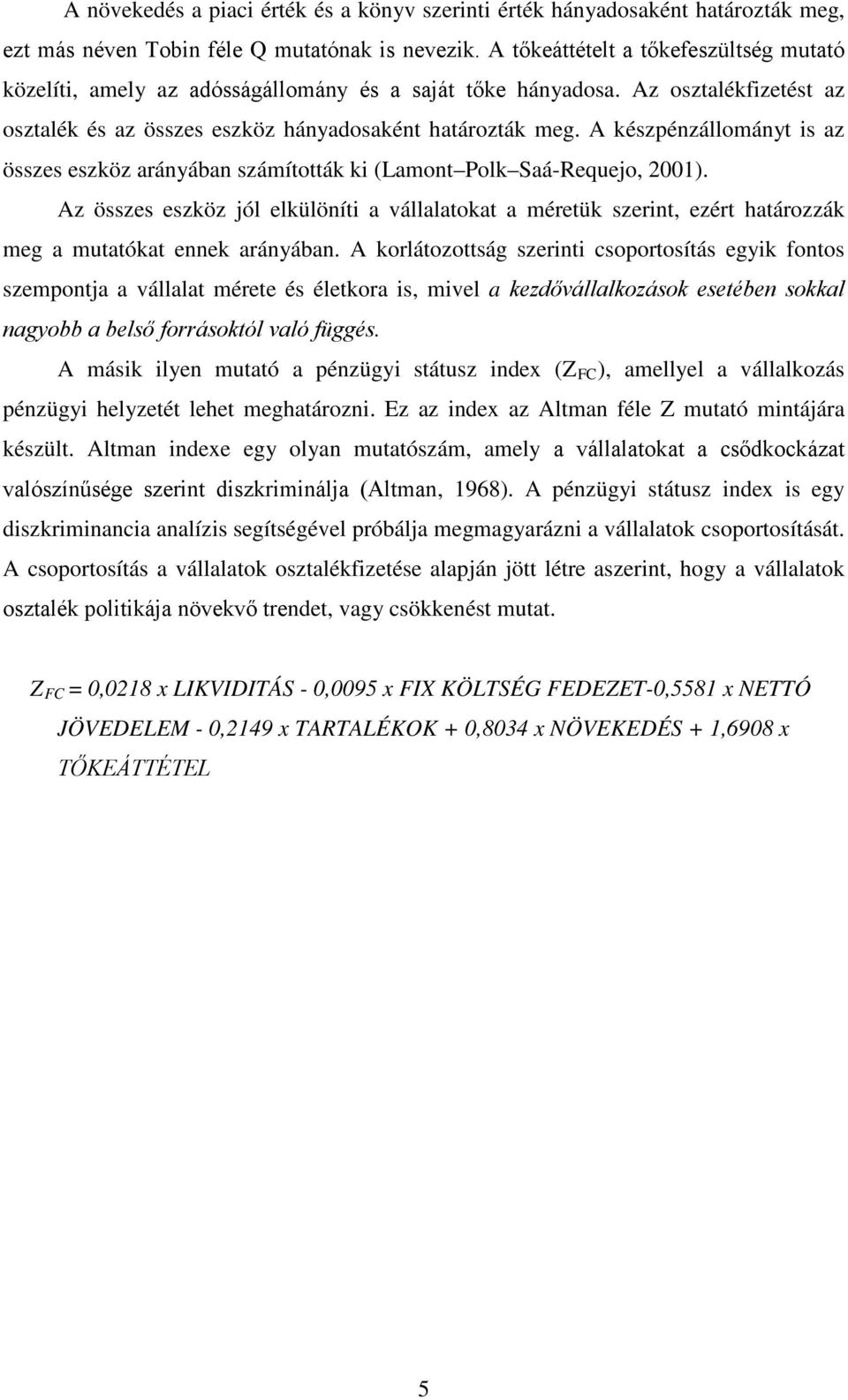 A készpénzállományt is az összes eszköz arányában számították ki (Lamont Polk Saá-Requejo, 2001).