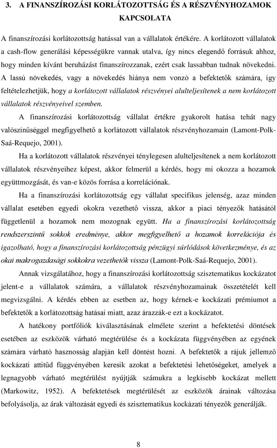 A lassú növekedés, vagy a növekedés hiánya nem vonzó a befektetők számára, így feltételezhetjük, hogy a korlátozott vállalatok részvényei alulteljesítenek a nem korlátozott vállalatok részvényeivel