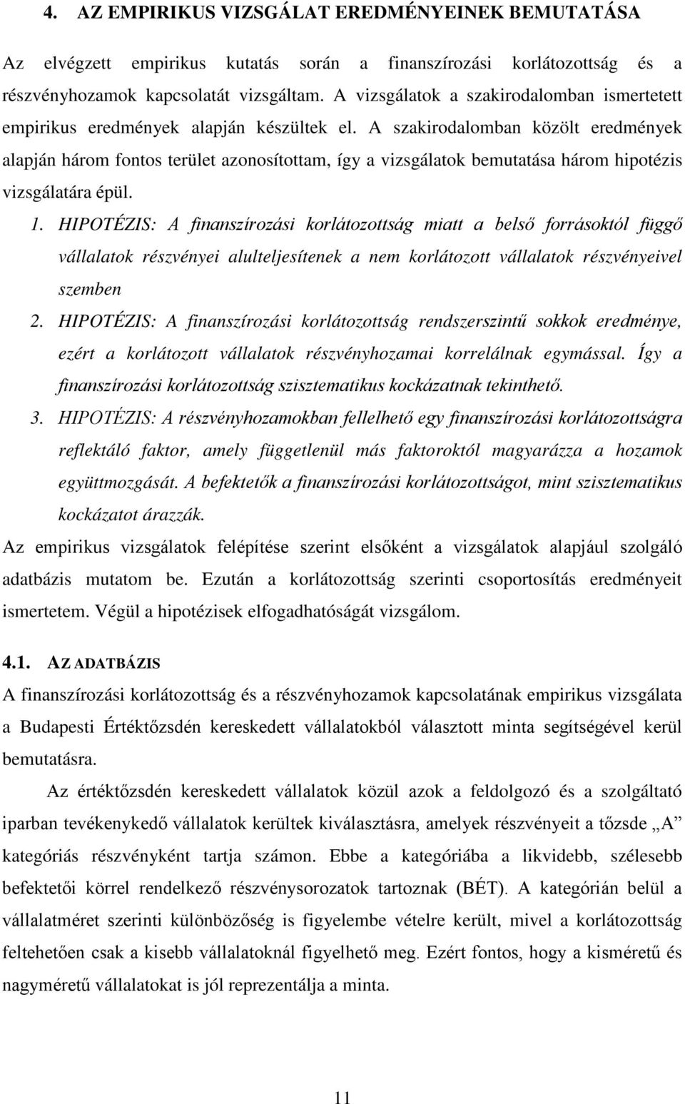 A szakirodalomban közölt eredmények alapján három fontos terület azonosítottam, így a vizsgálatok bemutatása három hipotézis vizsgálatára épül. 1.