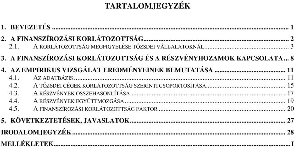 .. 11 4.2. A TŐZSDEI CÉGEK KORLÁTOZOTTSÁG SZERINTI CSOPORTOSÍTÁSA... 15 4.3. A RÉSZVÉNYEK ÖSSZEHASONLÍTÁSA... 17 4.4. A RÉSZVÉNYEK EGYÜTTMOZGÁSA.