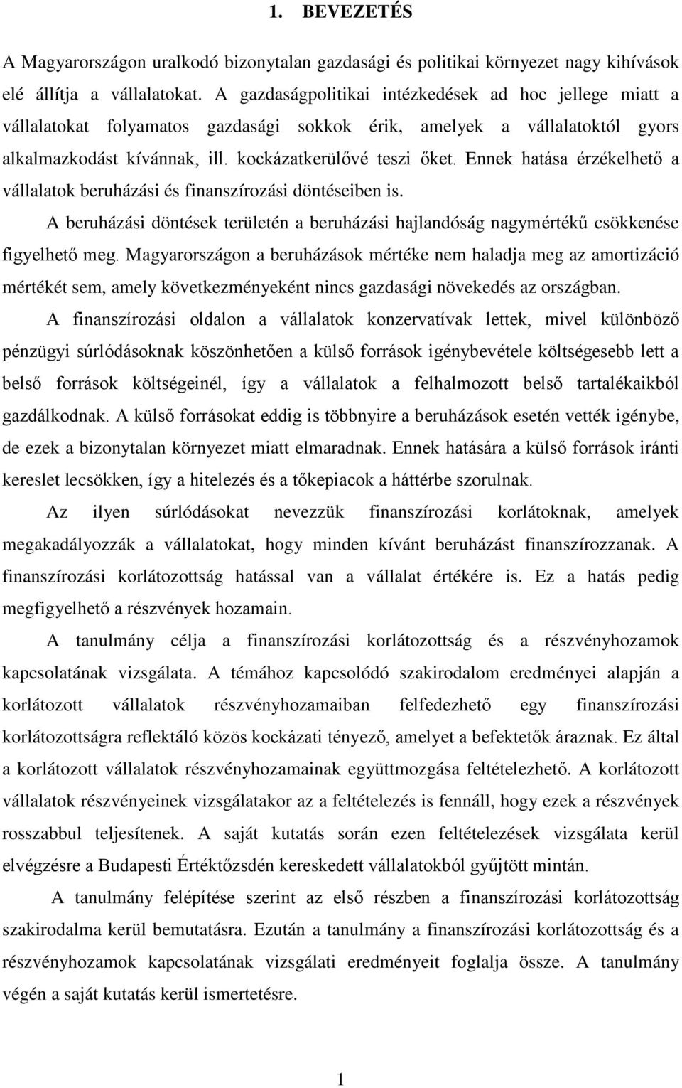 Ennek hatása érzékelhető a vállalatok beruházási és finanszírozási döntéseiben is. A beruházási döntések területén a beruházási hajlandóság nagymértékű csökkenése figyelhető meg.