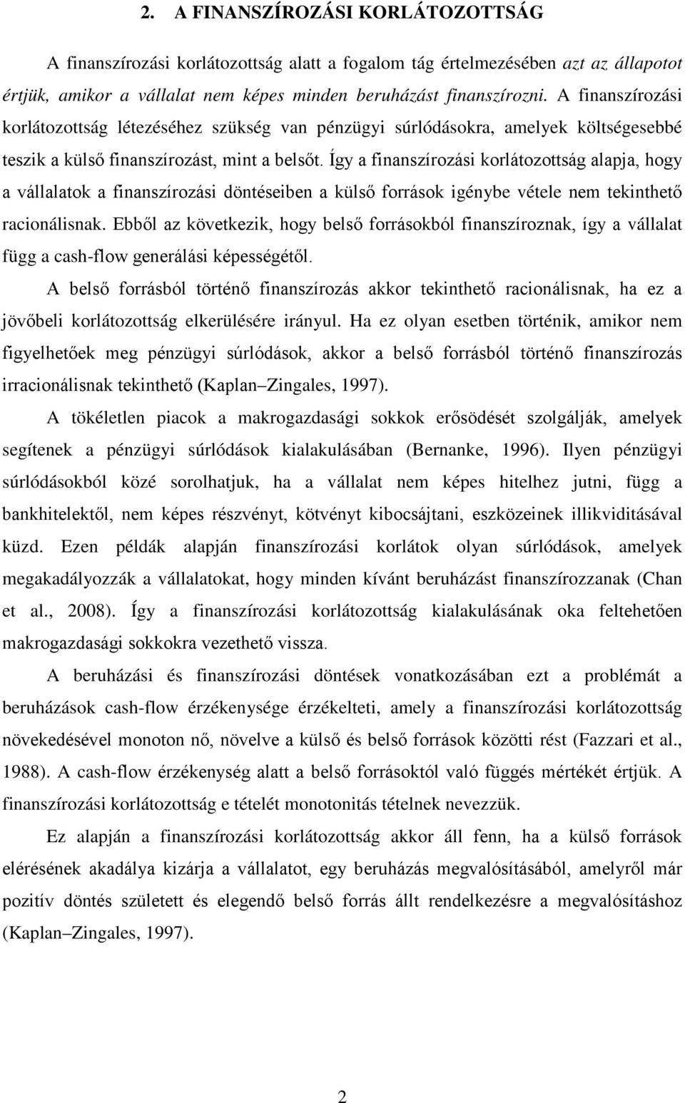 Így a finanszírozási korlátozottság alapja, hogy a vállalatok a finanszírozási döntéseiben a külső források igénybe vétele nem tekinthető racionálisnak.