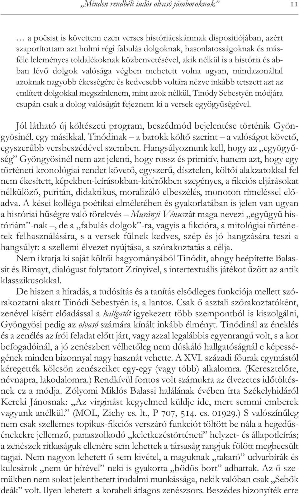 inkább tetszett azt az em lített dolgokkal megszínlenem, mint azok nélkül, Tinódy Sebestyén módjára csu pán csak a dolog valóságát fejeznem ki a versek egyögyűségével.