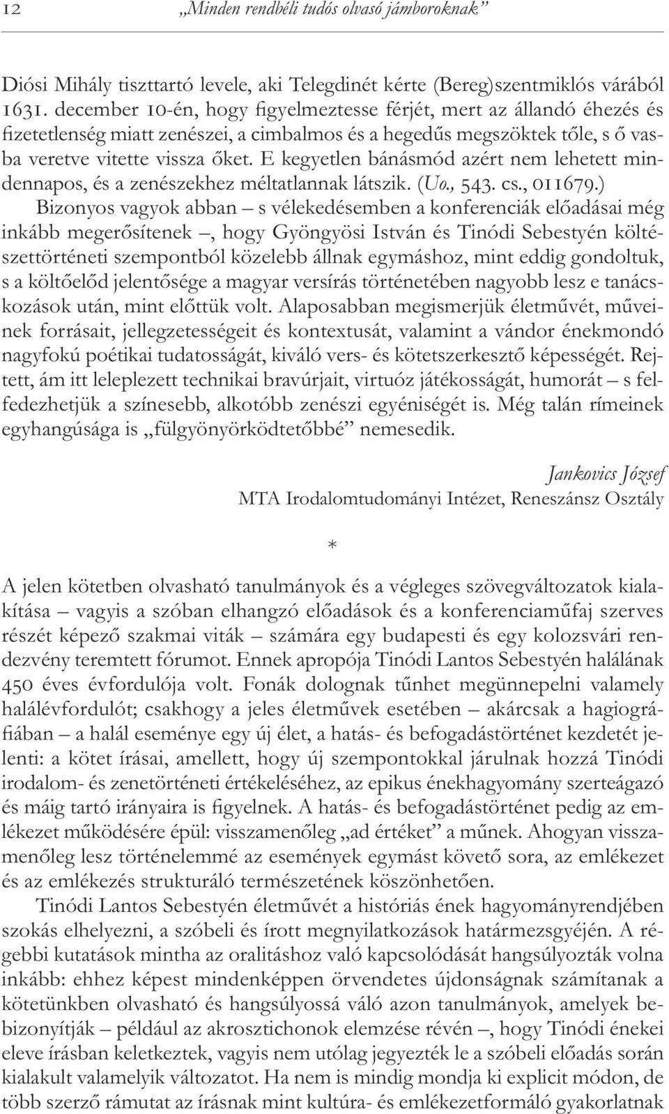 E kegyetlen bá nás mód azért nem lehetett min - den napos, és a zenészekhez méltatlannak látszik. (Uo., 543. cs., 011679.