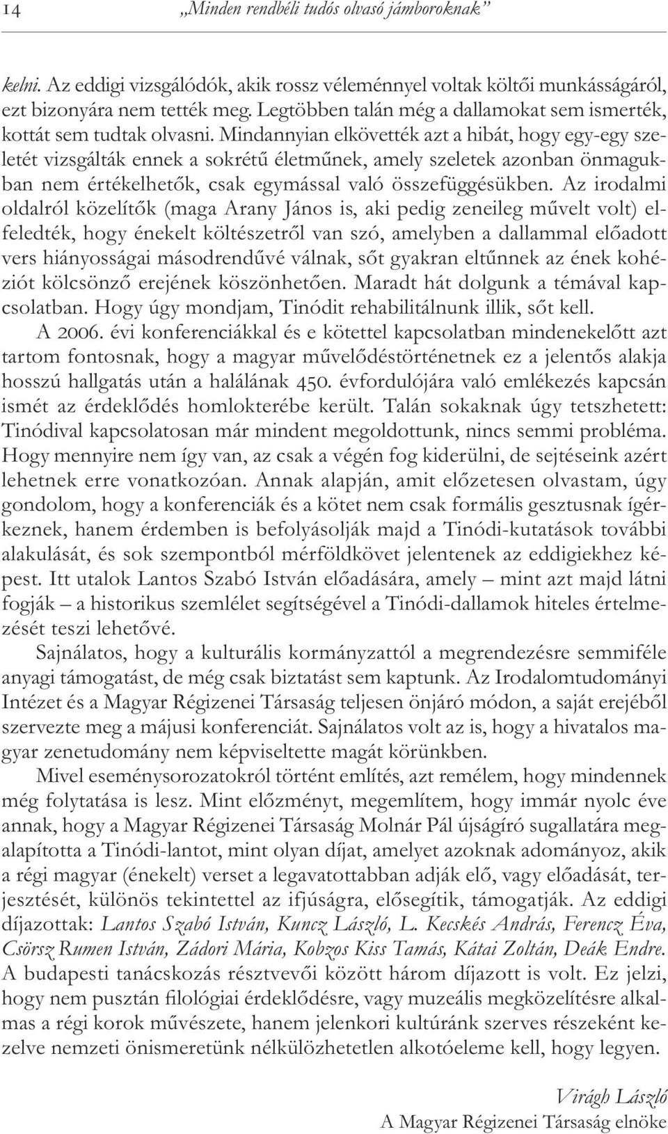 Mindannyian elkövették azt a hibát, hogy egy-egy sze - le tét vizsgálták ennek a sokrétű életműnek, amely sze letek azonban ön ma guk - ban nem értékelhetők, csak egymással való össze füg gésükben.