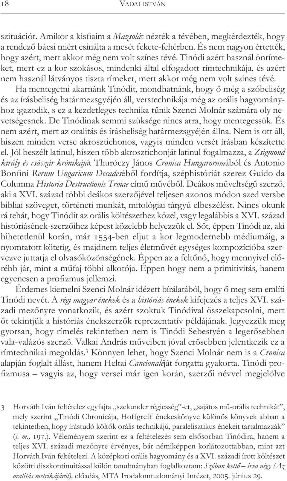 Tinódi azért használ ön rí me - ket, mert ez a kor szokásos, mindenki által elfogadott rímtechnikája, és azért nem használ látványos tiszta rímeket, mert akkor még nem volt színes tévé.