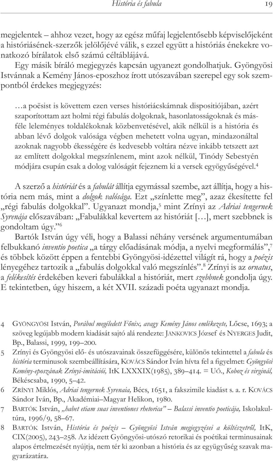 Gyöngyösi István nak a Kemény János-eposzhoz írott utószavában szerepel egy sok szem - pontból érdekes megjegyzés: a poësist is követtem ezen verses históriácskámnak dispositiójában, azért