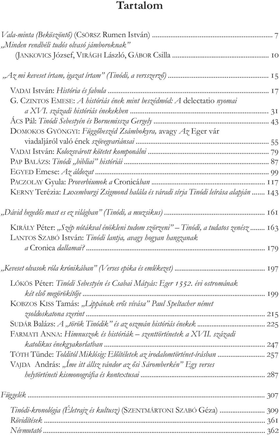 századi históriás énekekben... 31 ÁCS Pál: Tinódi Sebestyén és Bornemissza Gergely... 43 DOMOKOS GYÖNGYI: Függőbeszéd Zsámbokyra, avagy Az Eger vár viadaljáról való ének szövegvariánsai.