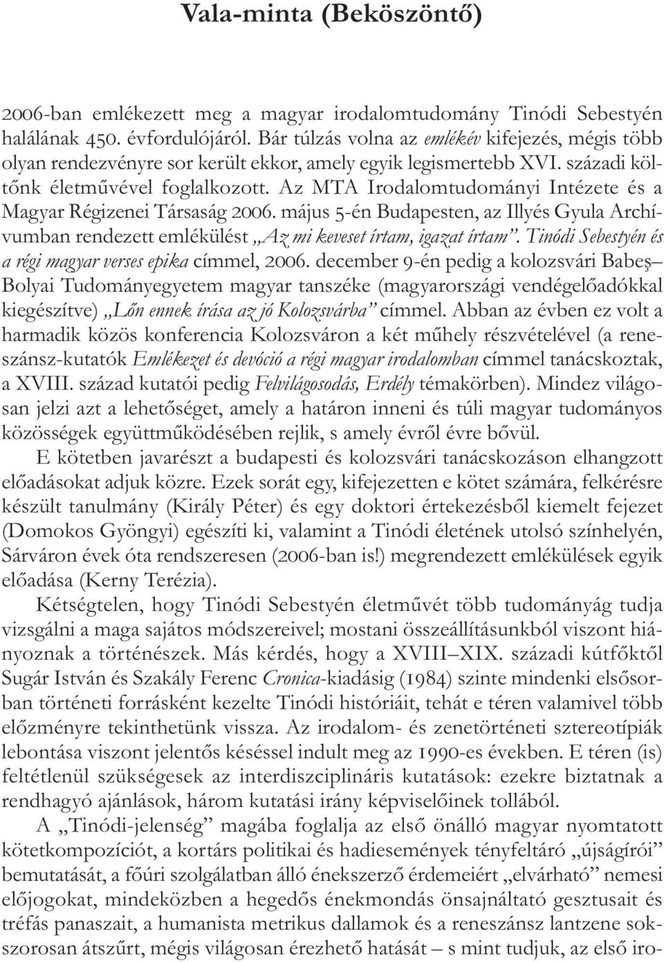 Az MTA Irodalomtudományi Inté zete és a Magyar Régizenei Társaság 2006. május 5-én Budapesten, az Illyés Gyula Archí - vum ban rendezett emlékülést Az mi keveset írtam, igazat írtam.