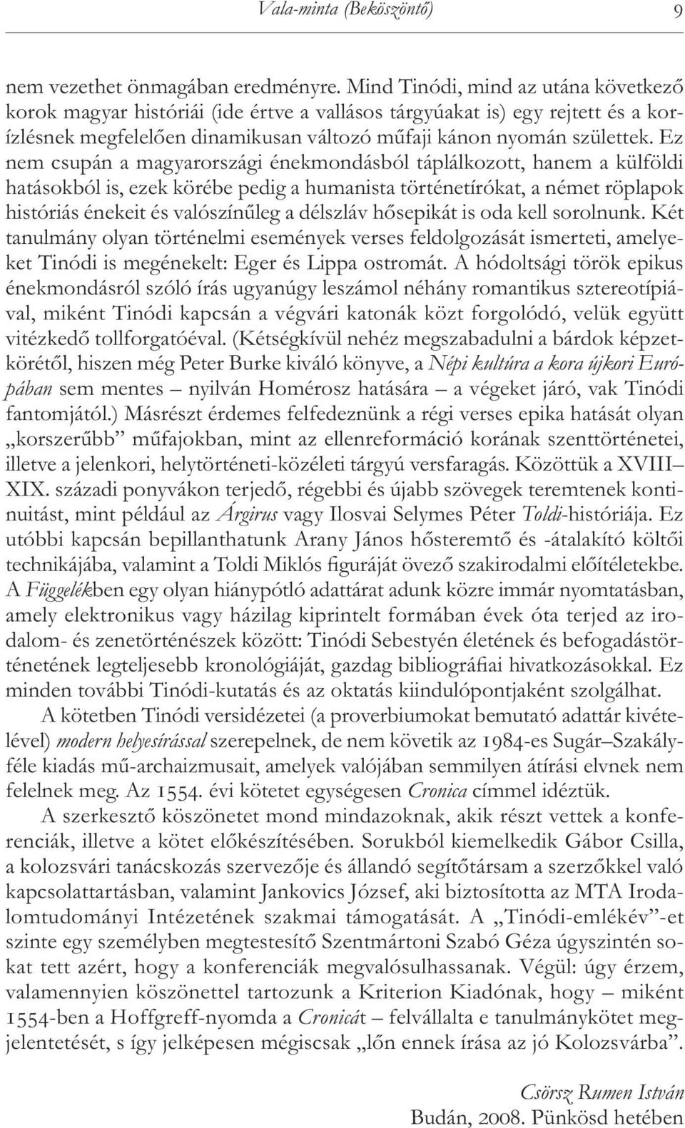 Ez nem csupán a magyarországi énekmondásból táplálkozott, hanem a külföldi hatá sokból is, ezek körébe pedig a humanista történetírókat, a német röplapok históriás énekeit és valószínűleg a délszláv