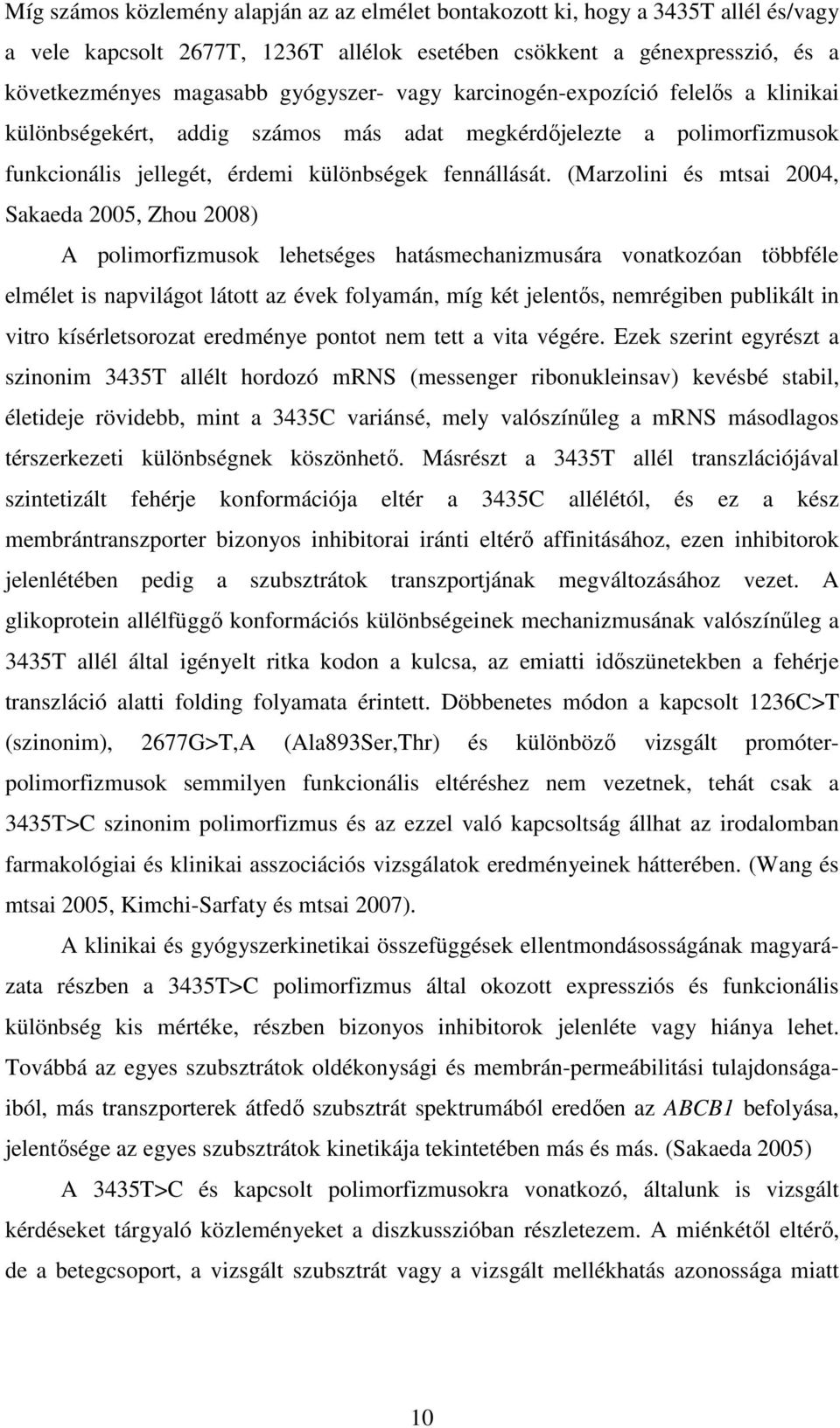 (Marzolini és mtsai 2004, Sakaeda 2005, Zhou 2008) A polimorfizmusok lehetséges hatásmechanizmusára vonatkozóan többféle elmélet is napvilágot látott az évek folyamán, míg két jelentős, nemrégiben