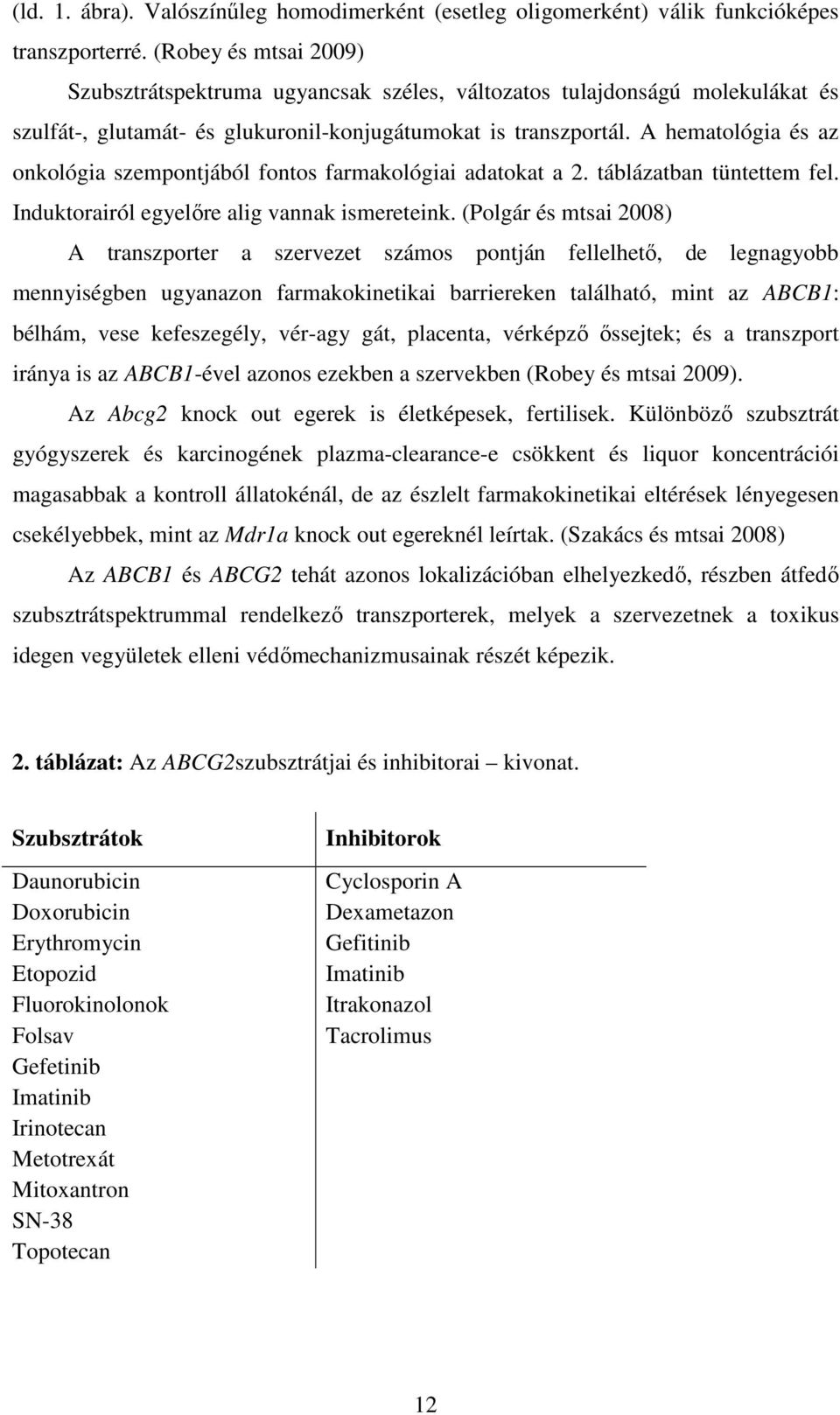 A hematológia és az onkológia szempontjából fontos farmakológiai adatokat a 2. táblázatban tüntettem fel. Induktorairól egyelőre alig vannak ismereteink.