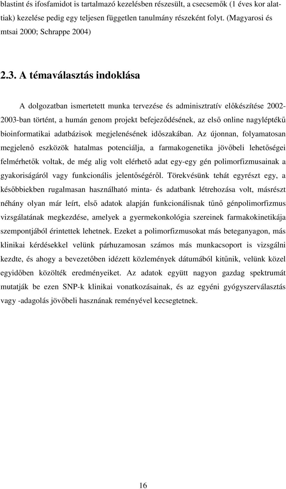 A témaválasztás indoklása A dolgozatban ismertetett munka tervezése és adminisztratív előkészítése 2002-2003-ban történt, a humán genom projekt befejeződésének, az első online nagyléptékű