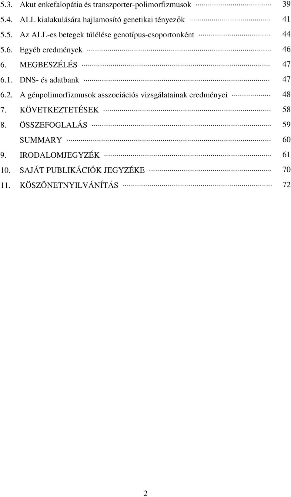 6. Egyéb eredmények 46 6. MEGBESZÉLÉS 47 6.1. DNS- és adatbank 47 6.2.