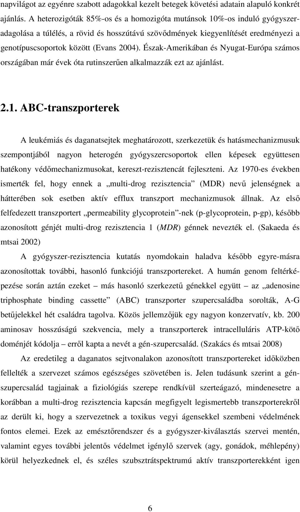 Észak-Amerikában és Nyugat-Európa számos országában már évek óta rutinszerűen alkalmazzák ezt az ajánlást. 2.1.