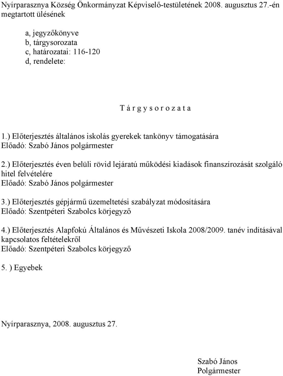 ) Előterjesztés általános iskolás gyerekek tankönyv támogatására Előadó: Szabó János polgármester 2.