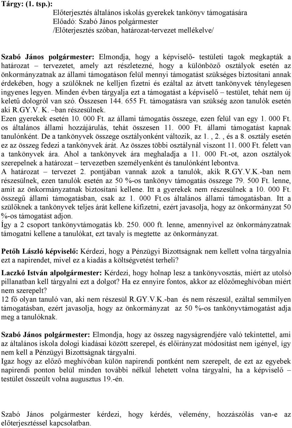 képviselő- testületi tagok megkapták a határozat tervezetet, amely azt részletezné, hogy a különböző osztályok esetén az önkormányzatnak az állami támogatáson felül mennyi támogatást szükséges