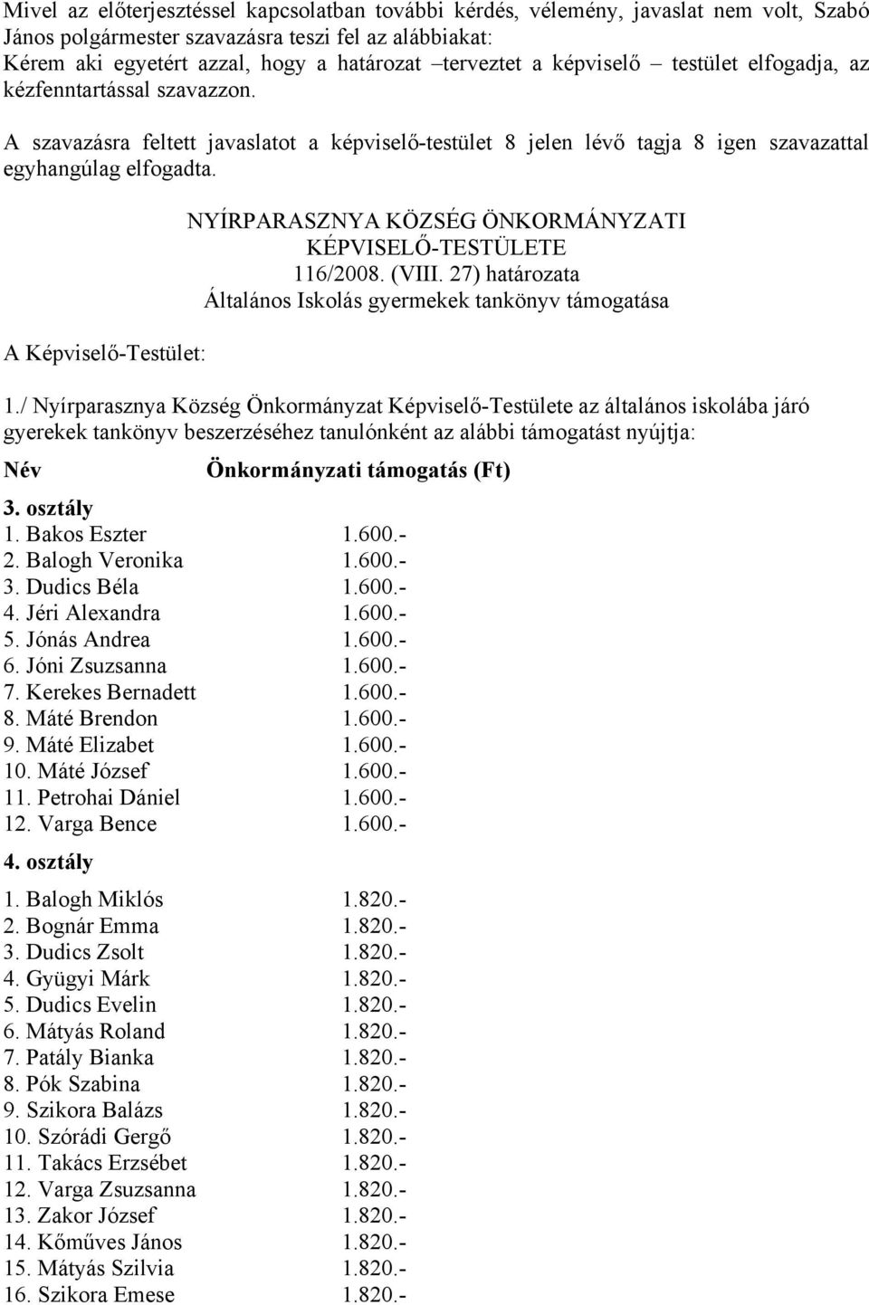 A Képviselő-Testület: NYÍRPARASZNYA KÖZSÉG ÖNKORMÁNYZATI KÉPVISELŐ-TESTÜLETE 116/2008. (VIII. 27) határozata Általános Iskolás gyermekek tankönyv támogatása 1.