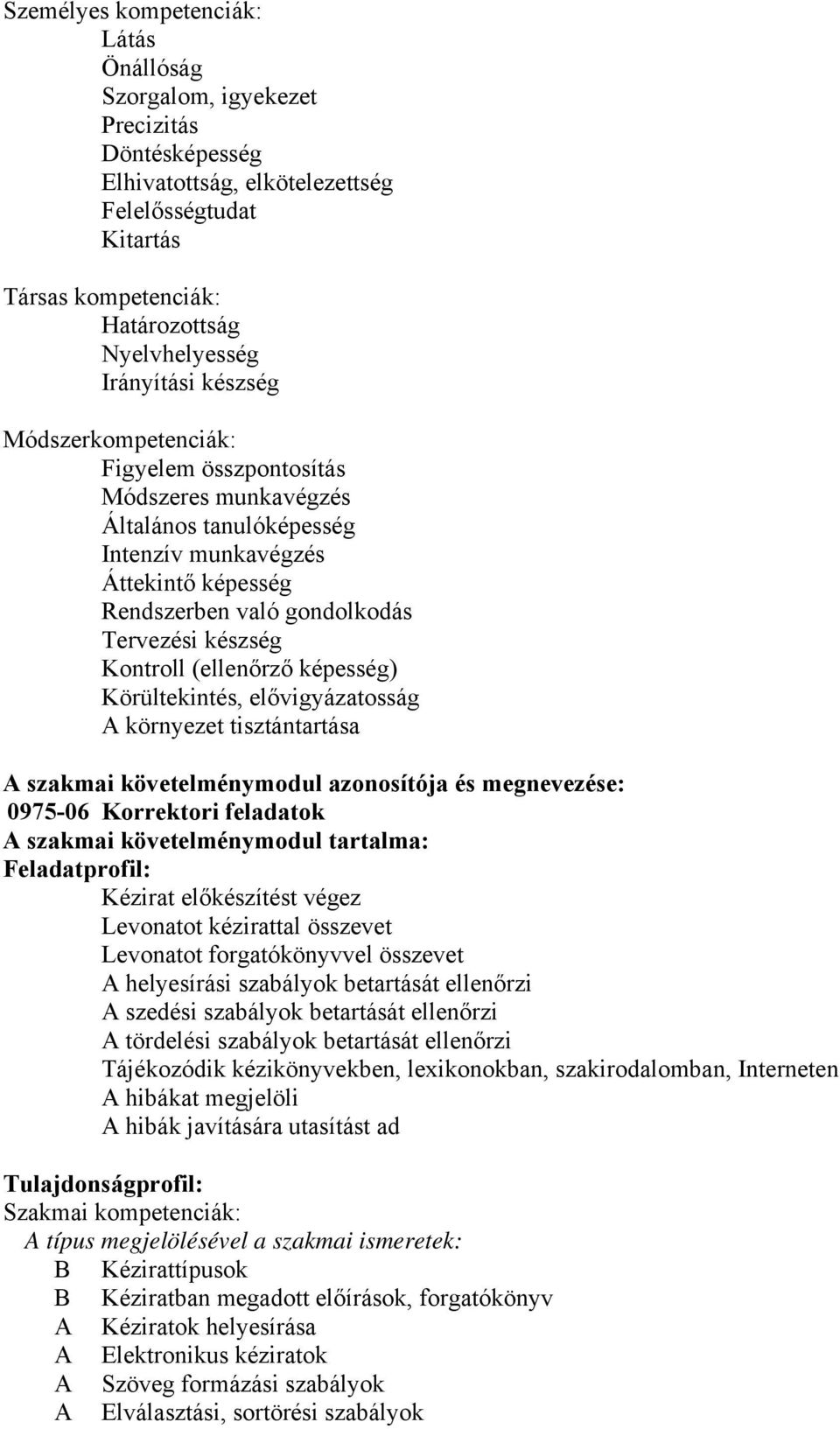 Kontroll (ellenőrző képesség) Körültekintés, elővigyázatosság A környezet tisztántartása A szakmai követelménymodul azonosítója és megnevezése: 0975-06 Korrektori feladatok A szakmai követelménymodul