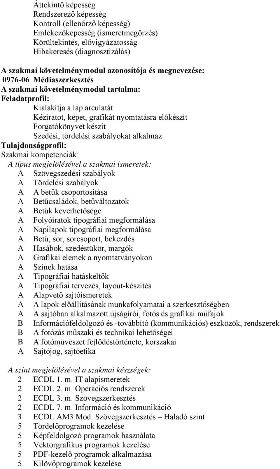 készít Szedési, tördelési szabályokat alkalmaz Tulajdonságprofil: Szakmai kompetenciák: A típus megjelölésével a szakmai ismeretek: A Szövegszedési szabályok A Tördelési szabályok A A betűk