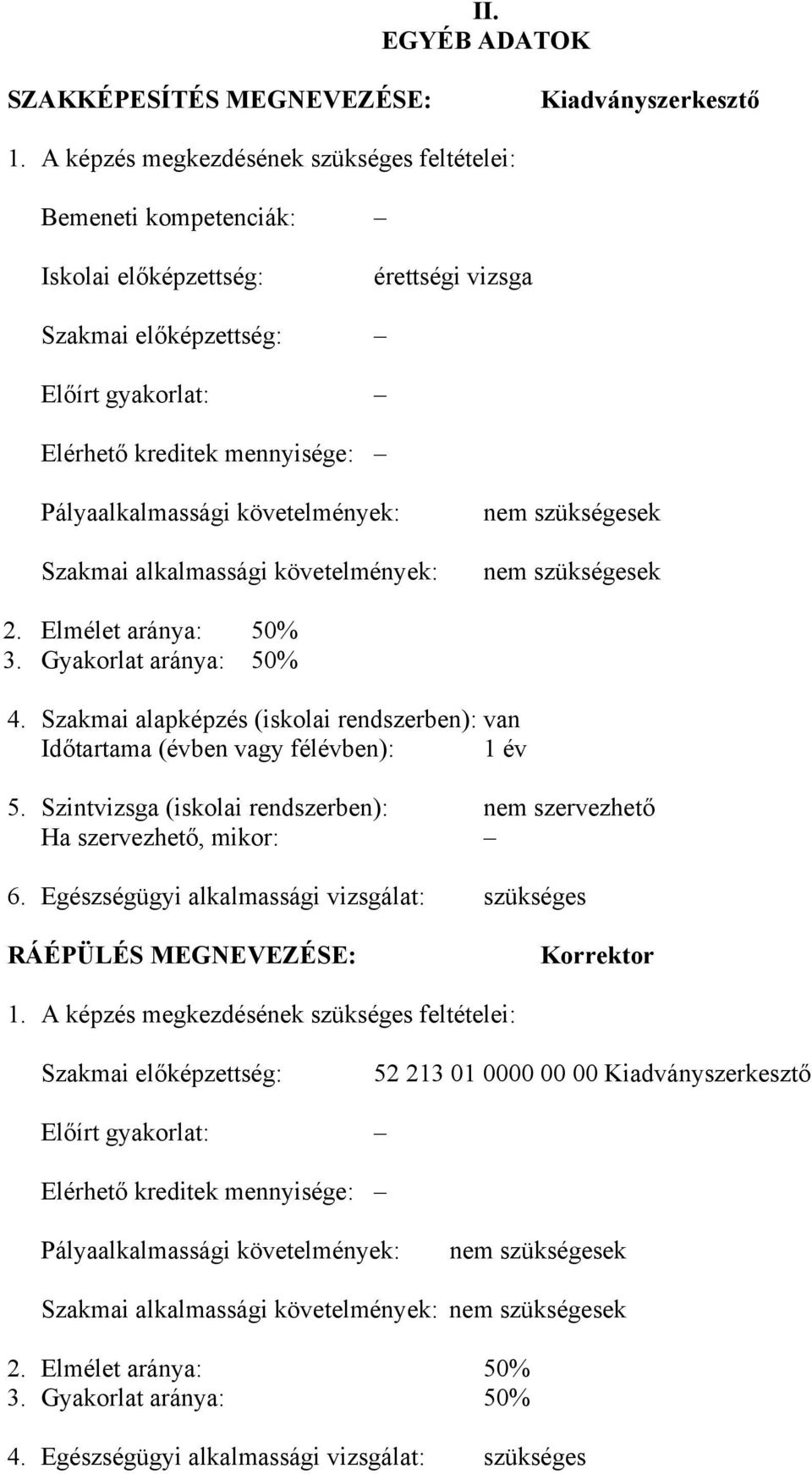 követelmények: Szakmai alkalmassági követelmények: nem szükségesek nem szükségesek 2. Elmélet aránya: 50% 3. Gyakorlat aránya: 50% 4.