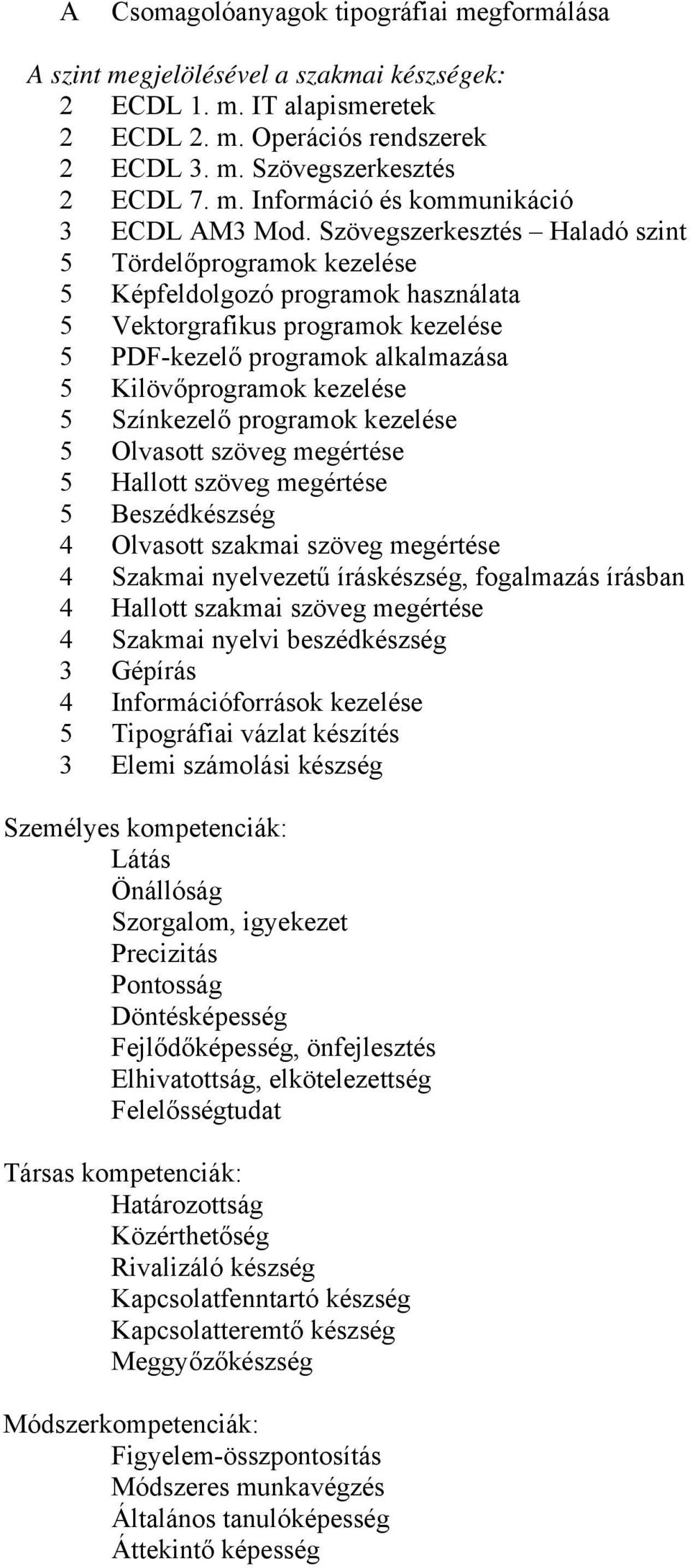 Színkezelő programok kezelése 5 Olvasott szöveg megértése 5 Hallott szöveg megértése 5 Beszédkészség 4 Olvasott szakmai szöveg megértése 4 Szakmai nyelvezetű íráskészség, fogalmazás írásban 4 Hallott