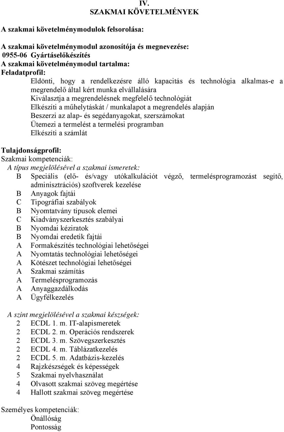 kapacitás és technológia alkalmas-e a megrendelő által kért munka elvállalására Kiválasztja a megrendelésnek megfelelő technológiát Elkészíti a műhelytáskát / munkalapot a megrendelés alapján