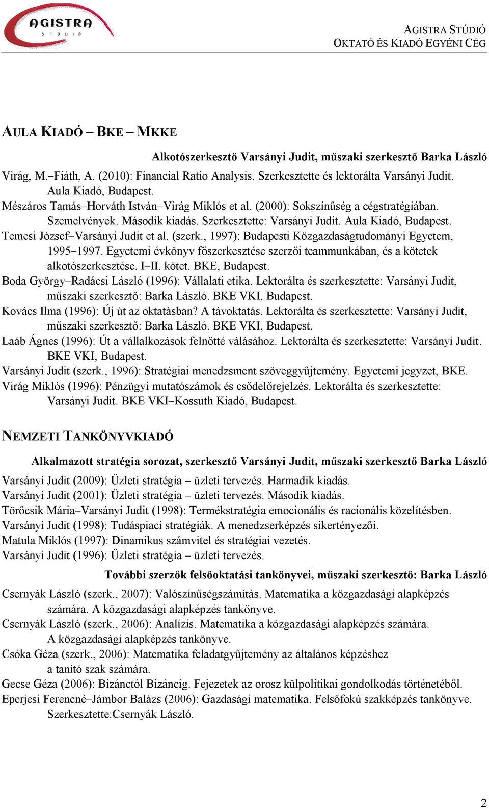 Temesi József Varsányi Judit et al. (szerk., 1997): Budapesti Közgazdaságtudományi Egyetem, 1995 1997. Egyetemi évkönyv főszerkesztése szerzői teammunkában, és a kötetek alkotószerkesztése. I II.