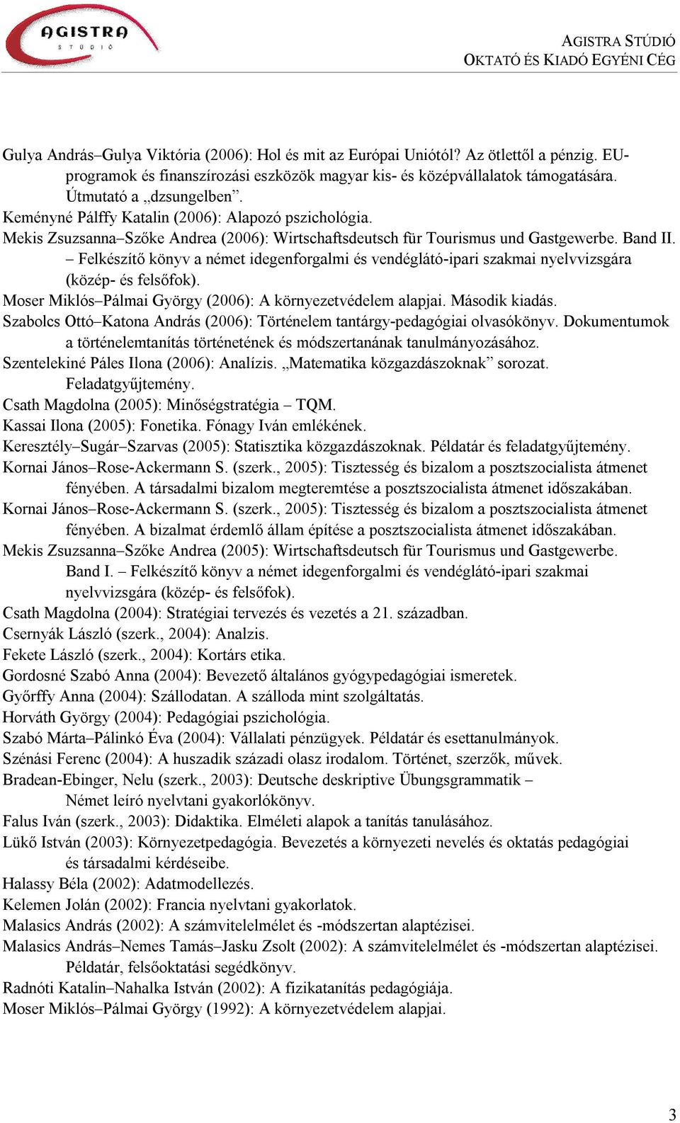 Felkészítő könyv a német idegenforgalmi és vendéglátó-ipari szakmai nyelvvizsgára (közép- és felsőfok). Moser Miklós Pálmai György (2006): A környezetvédelem alapjai. Második kiadás.