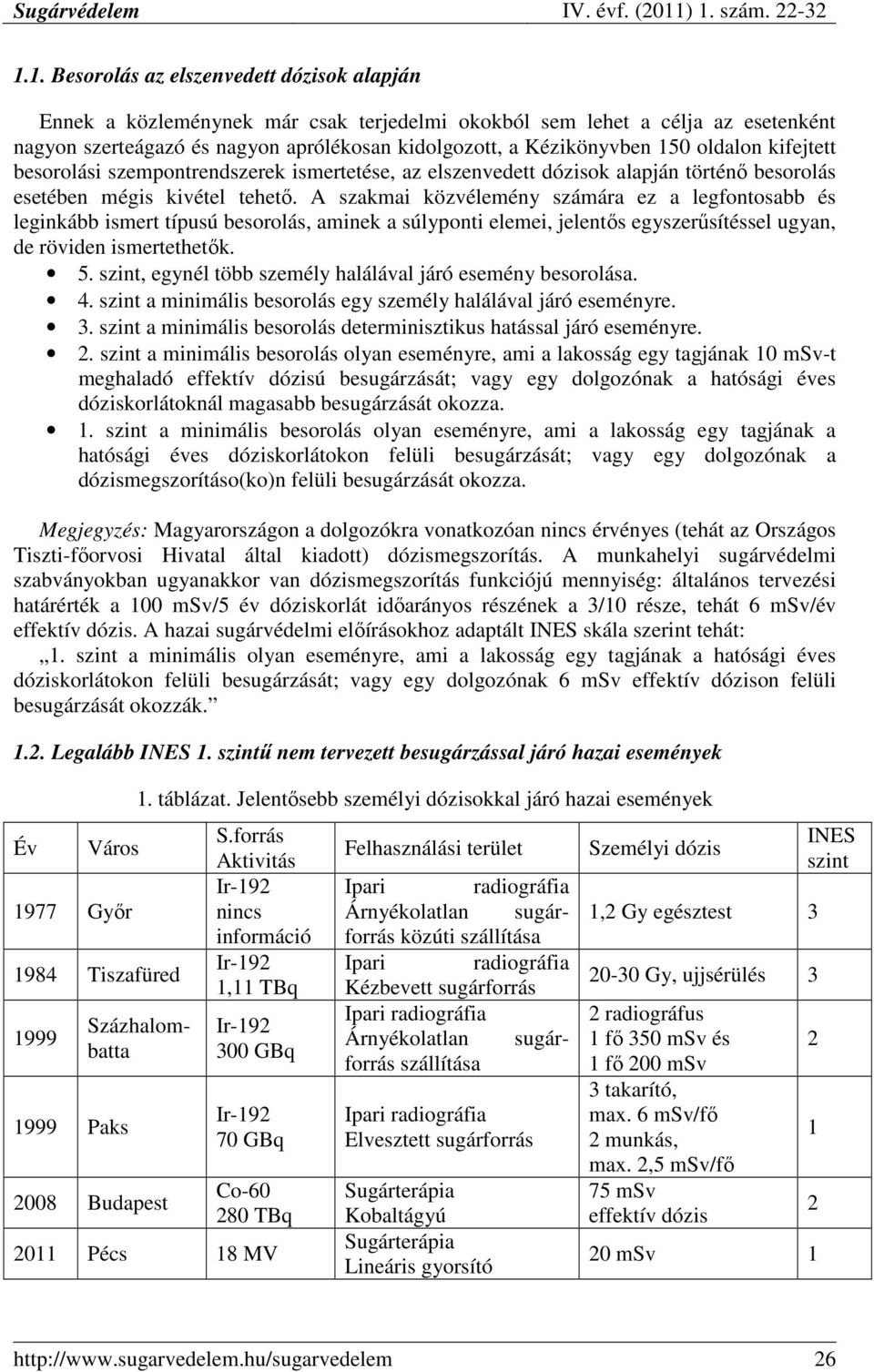 A szakmai közvélemény számára ez a legfontosabb és leginkább ismert típusú besorolás, aminek a súlyponti elemei, jelentıs egyszerősítéssel ugyan, de röviden ismertethetık. 5.