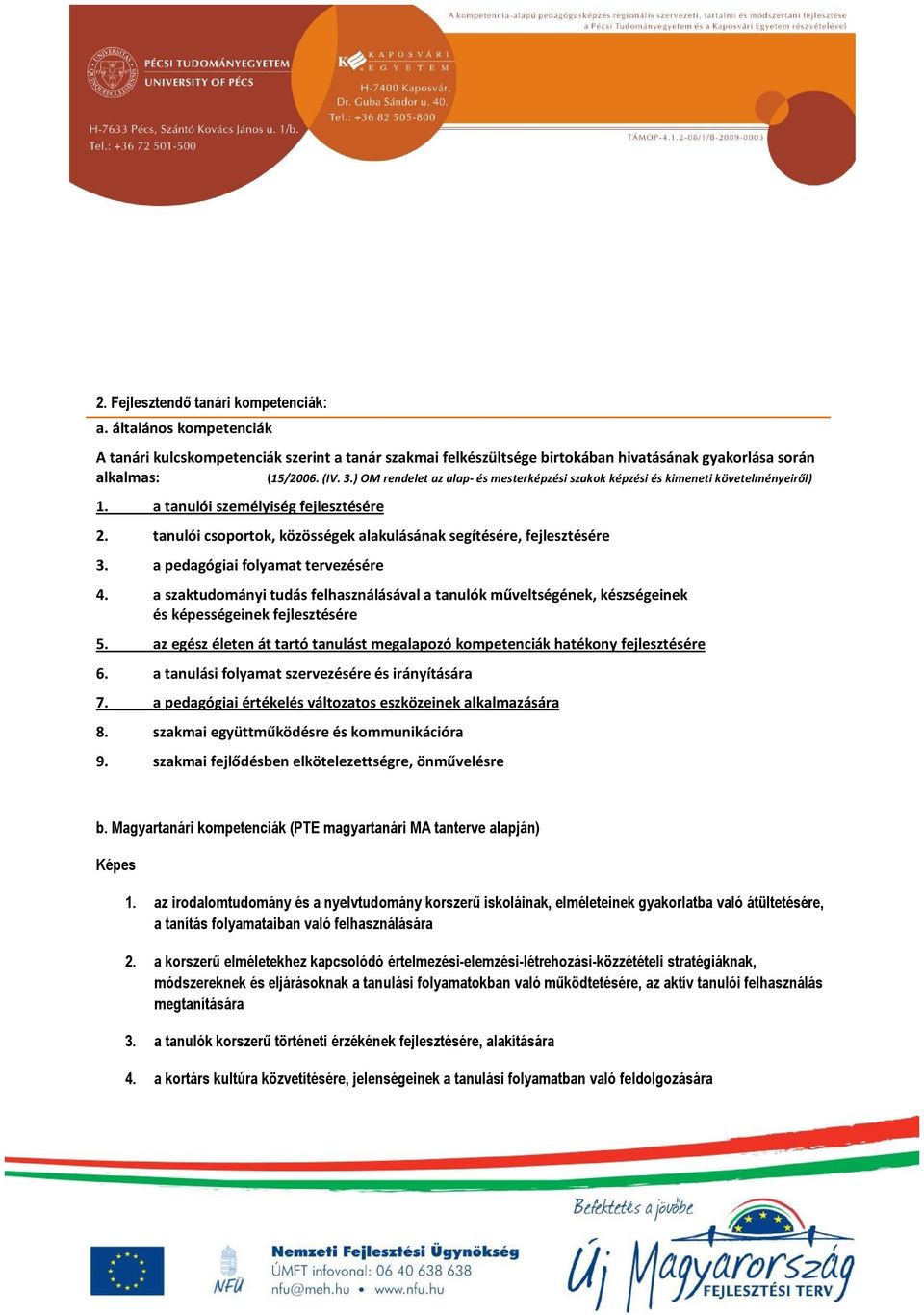 a pedagógiai folyamat tervezésére 4. a szaktudományi tudás felhasználásával a tanulók műveltségének, készségeinek és képességeinek fejlesztésére 5.