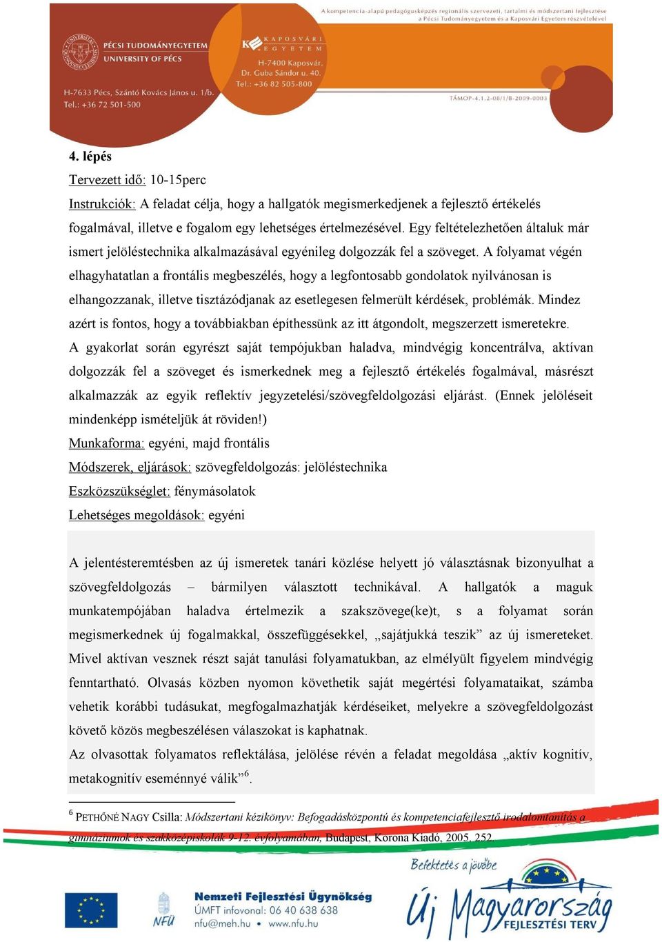 A folyamat végén elhagyhatatlan a frontális megbeszélés, hogy a legfontosabb gondolatok nyilvánosan is elhangozzanak, illetve tisztázódjanak az esetlegesen felmerült kérdések, problémák.