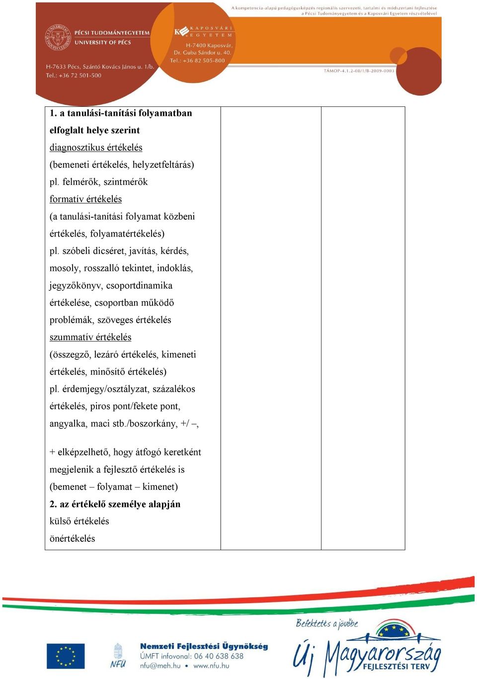 szóbeli dicséret, javítás, kérdés, mosoly, rosszalló tekintet, indoklás, jegyzőkönyv, csoportdinamika értékelése, csoportban működő problémák, szöveges értékelés szummatív értékelés