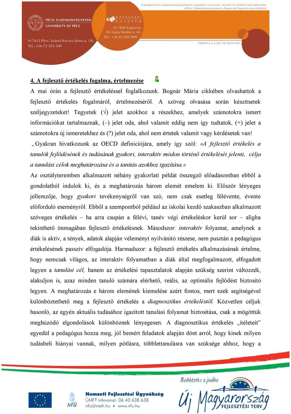 Tegyetek ( ) jelet azokhoz a részekhez, amelyek számotokra ismert információkat tartalmaznak, ( ) jelet oda, ahol valamit eddig nem így tudtatok, (+) jelet a számotokra új ismeretekhez és (?