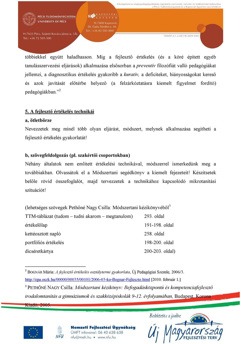 kuratív, a deficiteket, hiányosságokat kereső és azok javítását előtérbe helyező (a felzárkóztatásra kiemelt figyelmet fordító) pedagógiákban. 2 5.