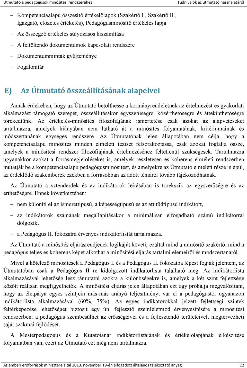 E) Az Útmutató összeállításának alapelvei Annak érdekében, hogy az Útmutató betölthesse a kormányrendeletnek az értelmezést és gyakorlati alkalmazást támogató szerepét, összeállításakor