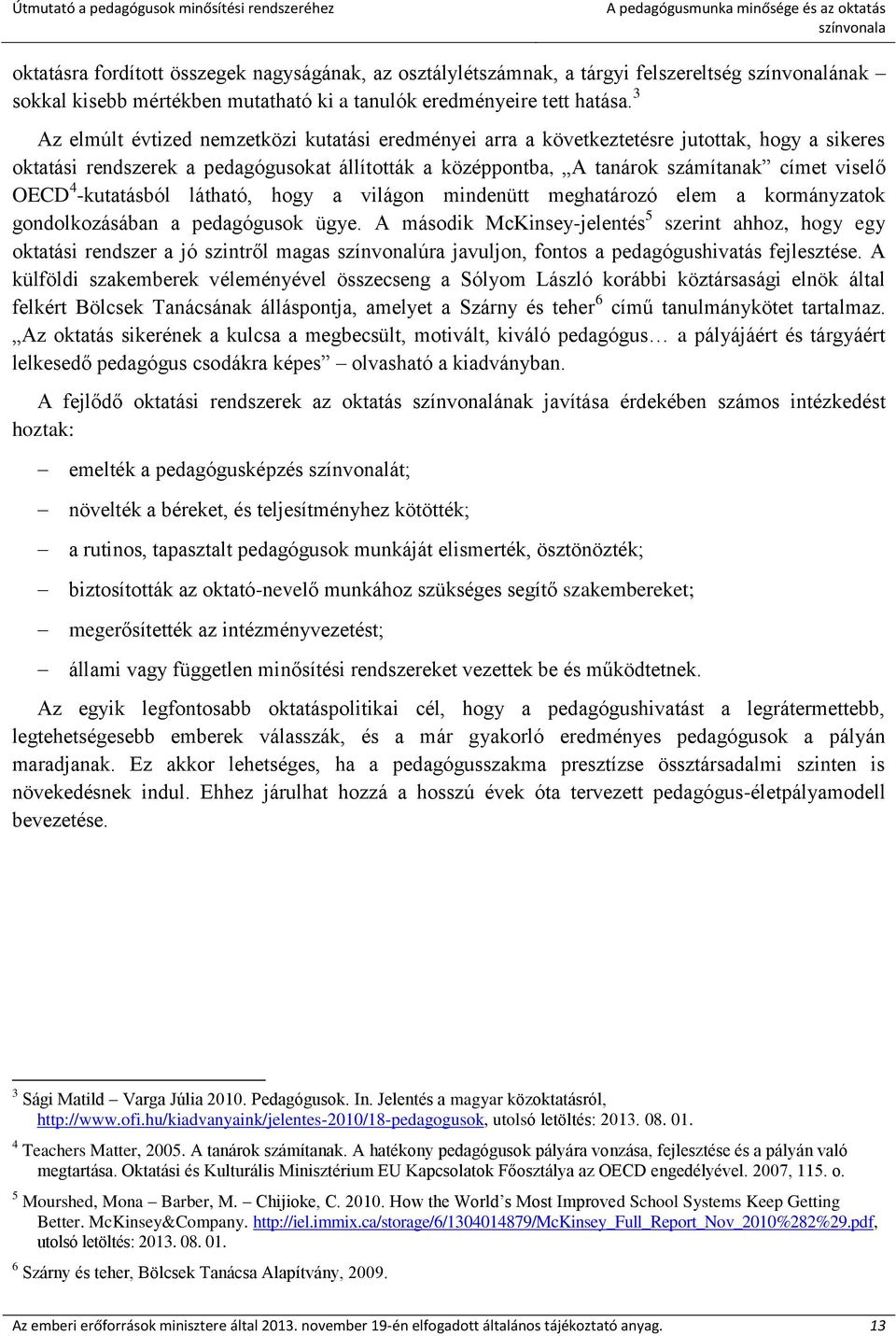 3 Az elmúlt évtized nemzetközi kutatási eredményei arra a következtetésre jutottak, hogy a sikeres oktatási rendszerek a pedagógusokat állították a középpontba, A tanárok számítanak címet viselő OECD