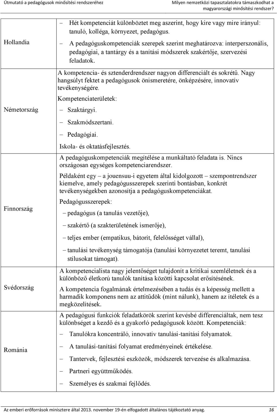 A pedagóguskompetenciák szerepek szerint meghatározva: interperszonális, pedagógiai, a tantárgy és a tanítási módszerek szakértője, szervezési feladatok.