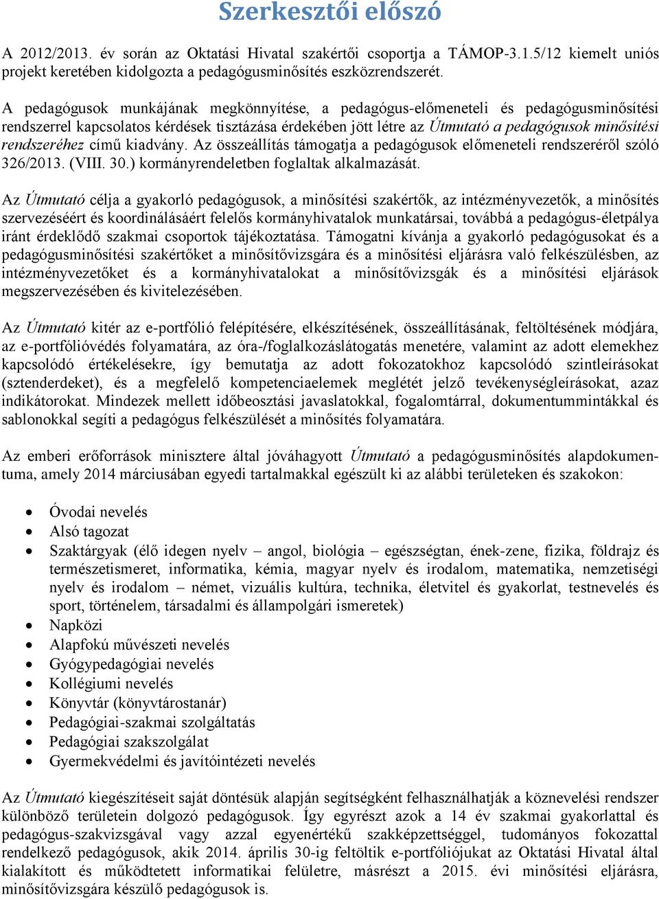 rendszeréhez című kiadvány. Az összeállítás támogatja a pedagógusok előmeneteli rendszeréről szóló 326/2013. (VIII. 30.) kormányrendeletben foglaltak alkalmazását.