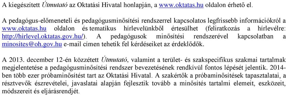 A 2013. december 12-én közzétett Útmutató, valamint a terület- és szakspecifikus szakmai tartalmak megjelentetése a pedagógusminősítési rendszer bevezetésének rendkívül fontos lépését jelentik.